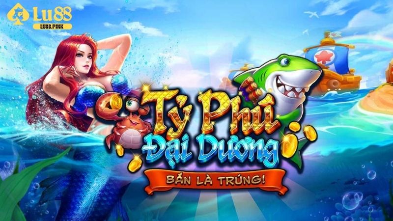 Giới thiệu game Tỷ Phú Đại Dương Lu88