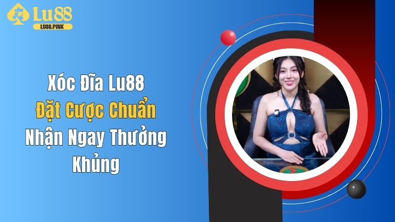 Xóc Đĩa Lu88: Đặt Cược Chuẩn, Nhận Ngay Thưởng Khủng